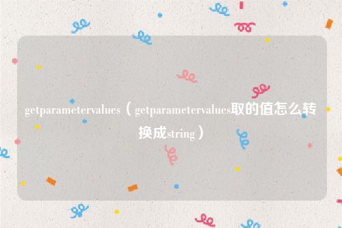 getparametervalues（getparametervalues取的值怎么转换成string）