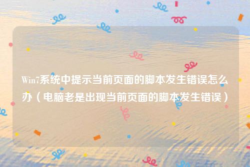 Win7系统中提示当前页面的脚本发生错误怎么办（电脑老是出现当前页面的脚本发生错误）