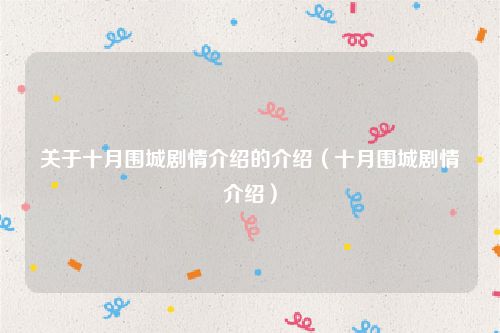 关于十月围城剧情介绍的介绍（十月围城剧情介绍）