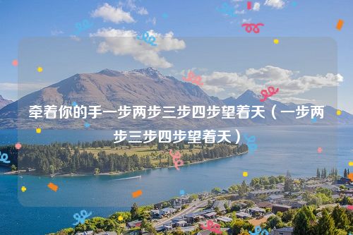 牵着你的手一步两步三步四步望着天（一步两步三步四步望着天）
