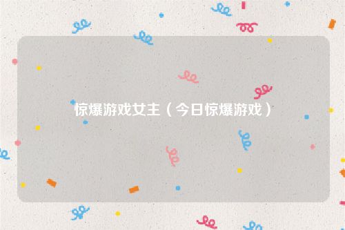 惊爆游戏女主（今日惊爆游戏）