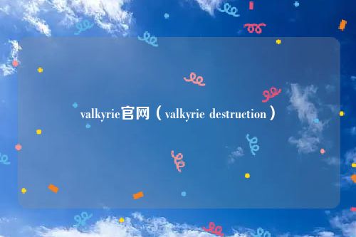 valkyrie官网（valkyrie destruction）