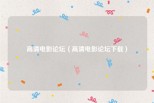 高清电影论坛（高清电影论坛下载）