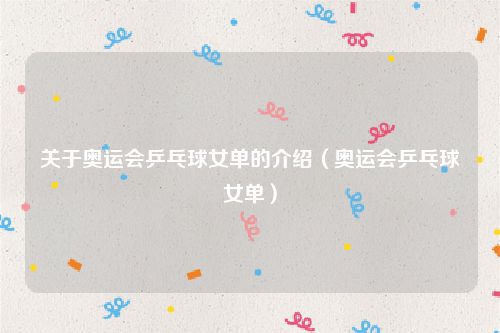 关于奥运会乒乓球女单的介绍（奥运会乒乓球女单）