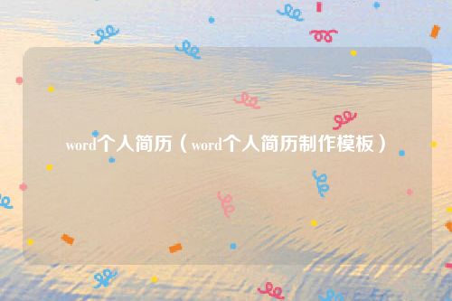 word个人简历（word个人简历制作模板）