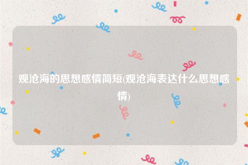 观沧海的思想感情简短(观沧海表达什么思想感情)