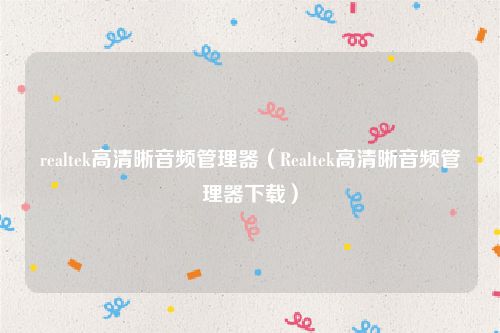 realtek高清晰音频管理器（Realtek高清晰音频管理器下载）