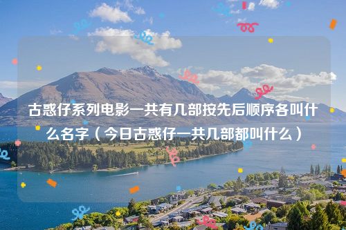 古惑仔系列电影一共有几部按先后顺序各叫什么名字（今日古惑仔一共几部都叫什么）
