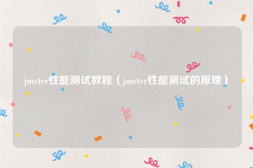 jmeter性能测试教程（jmeter性能测试的原理）