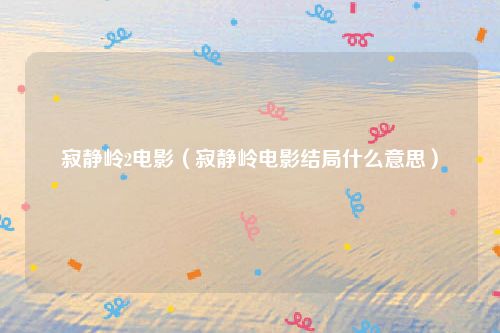 寂静岭2电影（寂静岭电影结局什么意思）