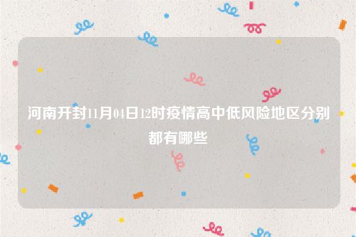 河南开封11月04日12时疫情高中低风险地区分别都有哪些
