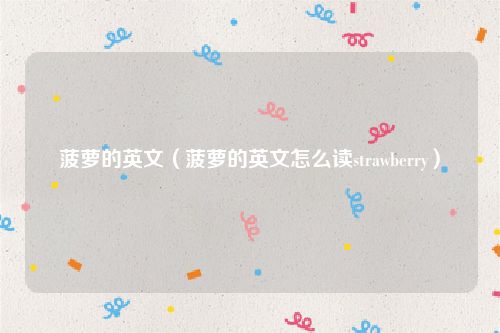 菠萝的英文（菠萝的英文怎么读strawberry）