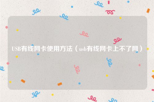 USB有线网卡使用方法（usb有线网卡上不了网）