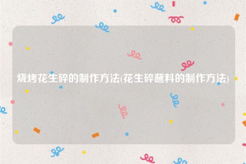 烧烤花生碎的制作方法(花生碎蘸料的制作方法)
