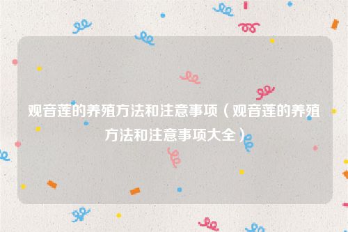 观音莲的养殖方法和注意事项（观音莲的养殖方法和注意事项大全）
