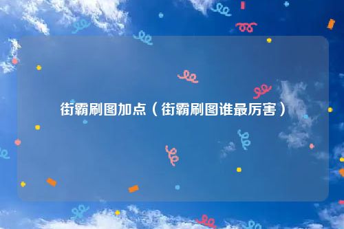 街霸刷图加点（街霸刷图谁最厉害）