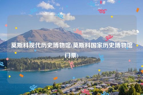 莫斯科现代历史博物馆(莫斯科国家历史博物馆门票)