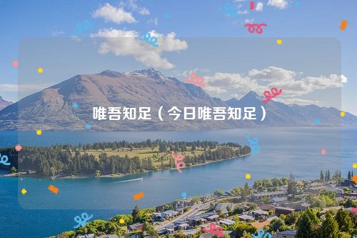 唯吾知足（今日唯吾知足）
