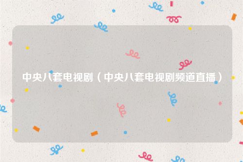 中央八套电视剧（中央八套电视剧频道直播）