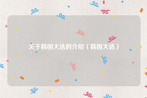 关于韩国大选的介绍（韩国大选）