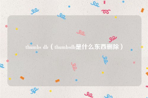 thumbs db（thumbsdb是什么东西删除）