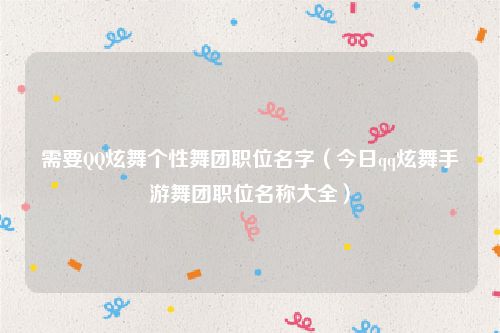 需要QQ炫舞个性舞团职位名字（今日qq炫舞手游舞团职位名称大全）
