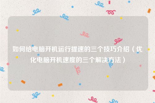 如何给电脑开机运行提速的三个技巧介绍（优化电脑开机速度的三个解决方法）