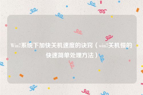 Win7系统下加快关机速度的诀窍（win7关机慢的快速简单处理方法）