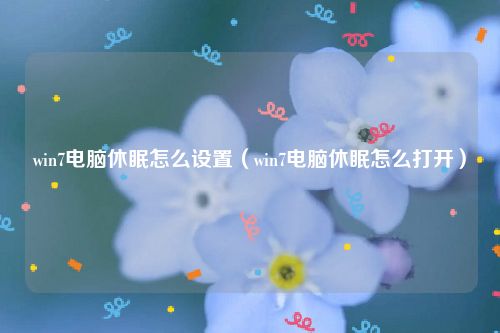win7电脑休眠怎么设置（win7电脑休眠怎么打开）