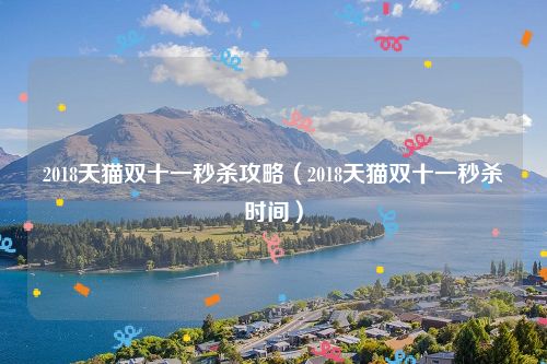 2018天猫双十一秒杀攻略（2018天猫双十一秒杀时间）