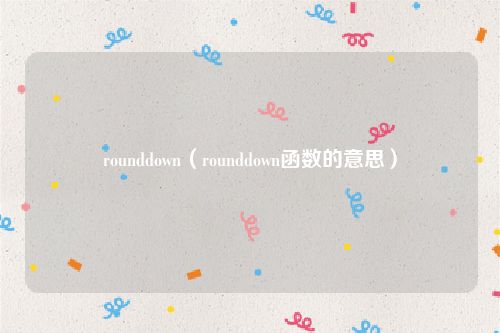 rounddown（rounddown函数的意思）