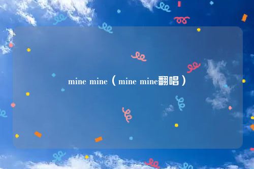 mine mine（mine mine翻唱）