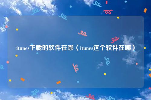 itunes下载的软件在哪（itunes这个软件在哪）