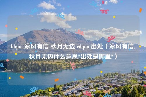ldquo 凉风有信 秋月无边 rdquo 出处（凉风有信,秋月无边什么意思?出处是哪里?）