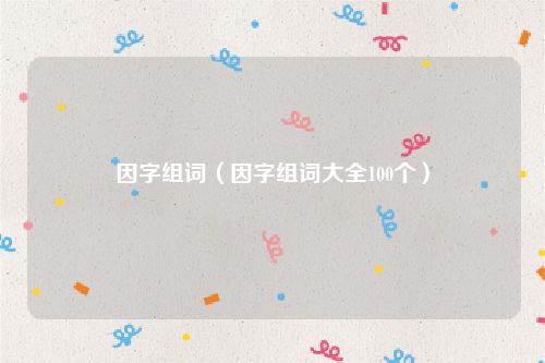 因字组词（因字组词大全100个）