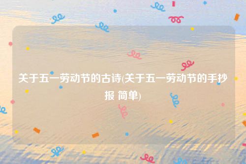 关于五一劳动节的古诗(关于五一劳动节的手抄报 简单)