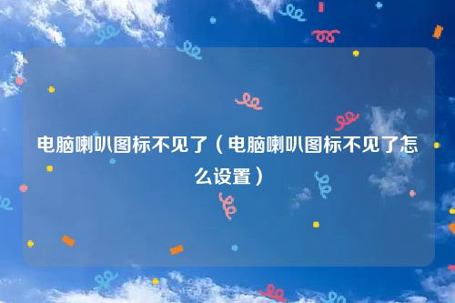 电脑喇叭图标不见了（电脑喇叭图标不见了怎么设置）