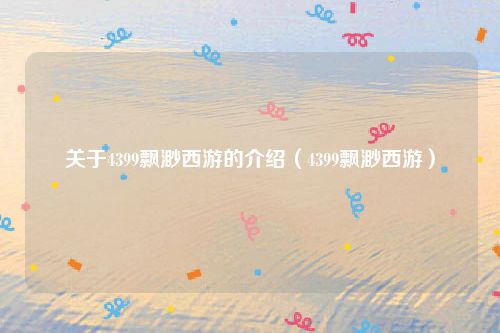 关于4399飘渺西游的介绍（4399飘渺西游）