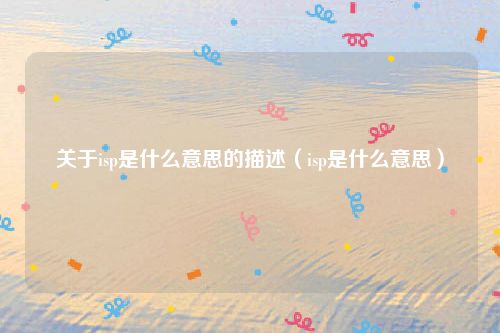 关于isp是什么意思的描述（isp是什么意思）