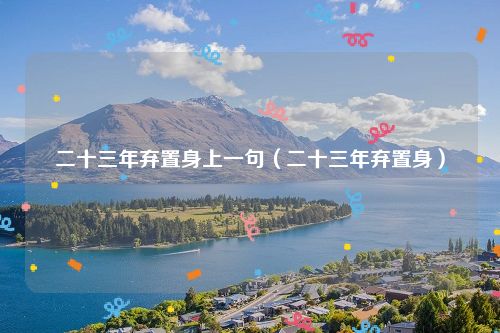 二十三年弃置身上一句（二十三年弃置身）
