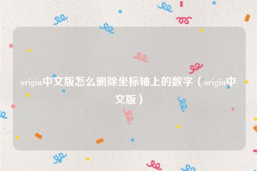 origin中文版怎么删除坐标轴上的数字（origin中文版）