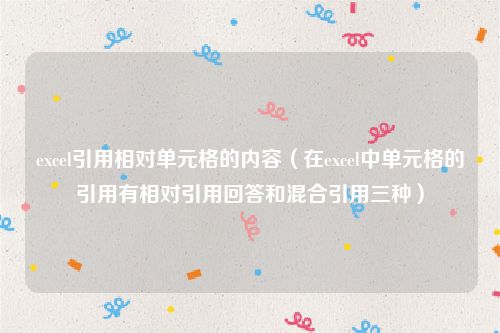 excel引用相对单元格的内容（在excel中单元格的引用有相对引用回答和混合引用三种）