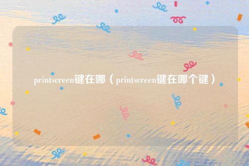printscreen键在哪（printscreen键在哪个键）