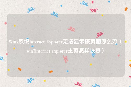 Win7系统Internet Explorer无法显示该页面怎么办（win7internet explorer主页怎样恢复）
