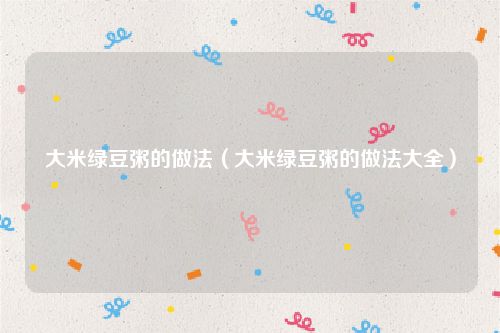 大米绿豆粥的做法（大米绿豆粥的做法大全）