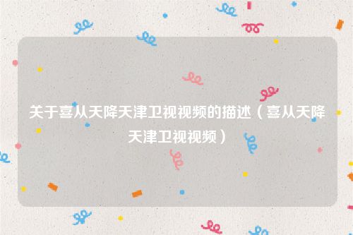 关于喜从天降天津卫视视频的描述（喜从天降天津卫视视频）