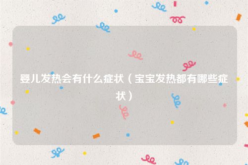 婴儿发热会有什么症状（宝宝发热都有哪些症状）