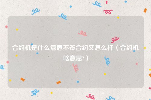 合约机是什么意思不签合约又怎么样（合约机啥意思?）