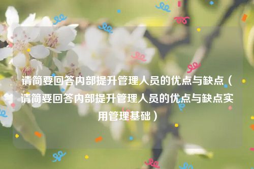 请简要回答内部提升管理人员的优点与缺点（请简要回答内部提升管理人员的优点与缺点实用管理基础）