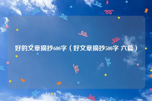 好的文章摘抄600字（好文章摘抄500字 六篇）